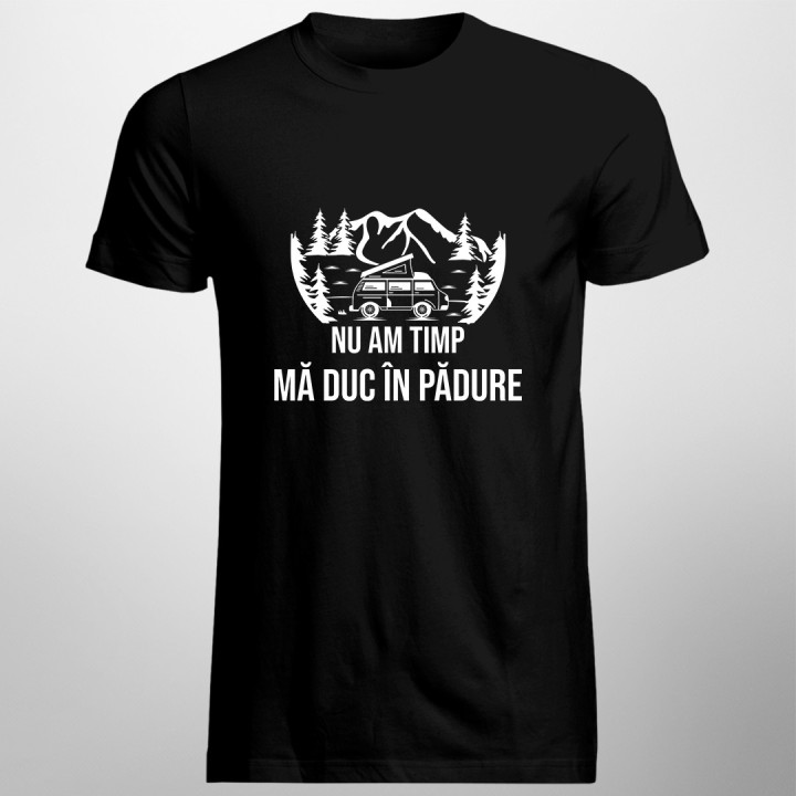 Nu am timp, mă duc în pădure - tricou pentru bărbați cu imprimeu