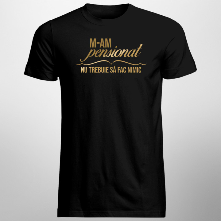 M-am pensionat, nu trebuie să fac nimic - tricou pentru bărbați cu imprimeu