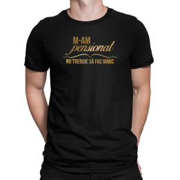M-am pensionat, nu trebuie să fac nimic - tricou pentru bărbați cu imprimeu
