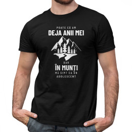 Poate că am deja anii mei, dar în munți mă simt ca un adolescent - tricou pentru bărbați cu imprimeu