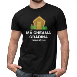 Mă cheamă grădina, trebuie să plec - tricou pentru bărbați cu imprimeu