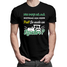 Nu poți să mă distragi așa ușor. Pssst! Se aude un tractor? - tricou pentru bărbați cu imprimeu