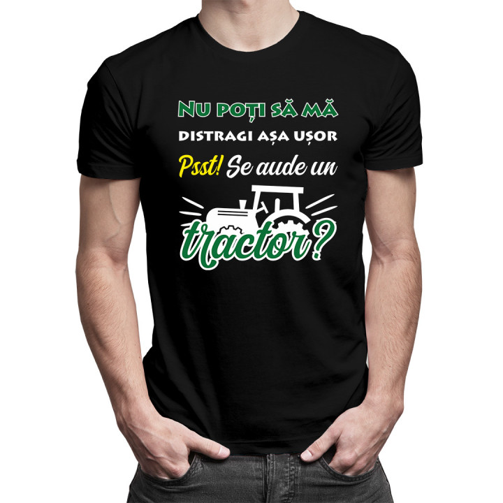 Nu poți să mă distragi așa ușor. Pssst! Se aude un tractor? - tricou pentru bărbați cu imprimeu
