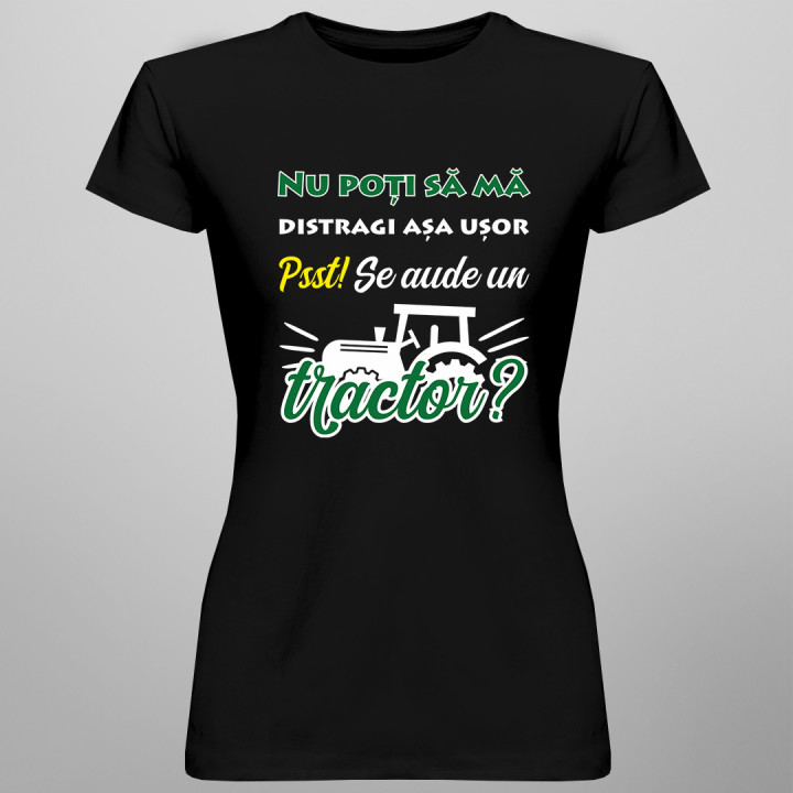 Nu poți să mă distragi așa ușor. Pssst! Se aude un tractor? - tricou pentru femei cu imprimeu