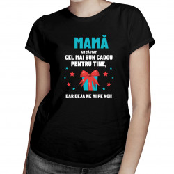 Mamă - am căutat cel mai bun cadou pentru tine, dar deja ne ai pe noi! - tricou pentru femei cu imprimeu