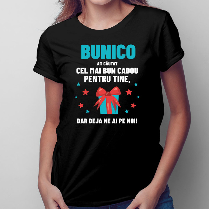 Bunico  - am căutat cel mai bun cadou pentru tine, dar deja ne ai pe noi! - tricou pentru femei cu imprimeu