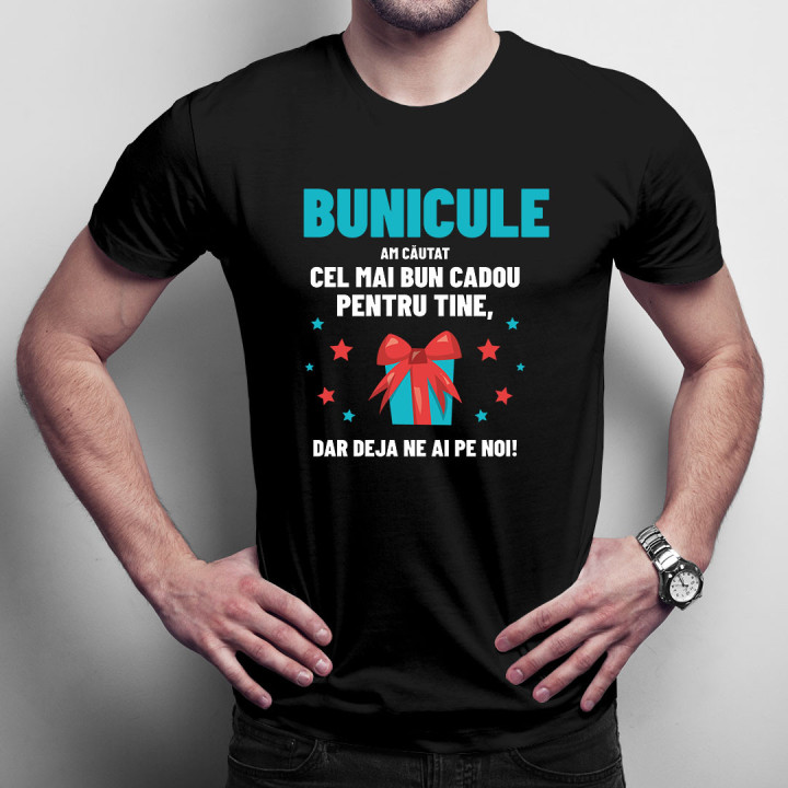 Bunicule - am căutat cel mai bun cadou pentru tine, dar deja ne ai pe noi! - tricou pentru bărbați cu imprimeu
