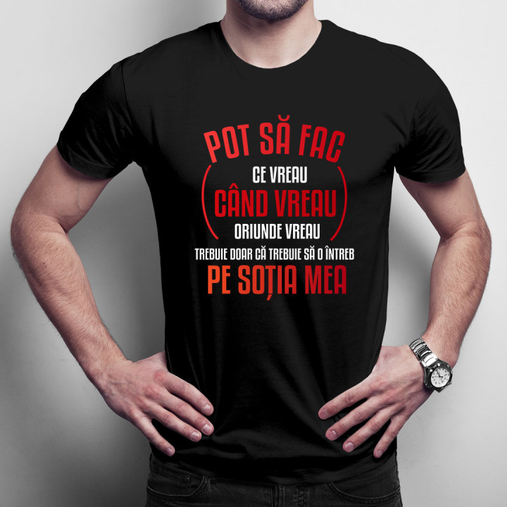 Pot să fac ce vreau, când vreau, oriunde vreau, trebuie doar că trebuie - tricou pentru bărbați cu imprimeu