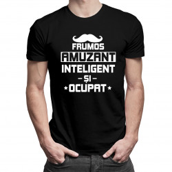 Frumos, amuzant, inteligent și ocupat - tricou pentru bărbați cu imprimeu