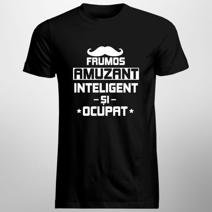 Frumos, amuzant, inteligent și ocupat - tricou pentru bărbați cu imprimeu