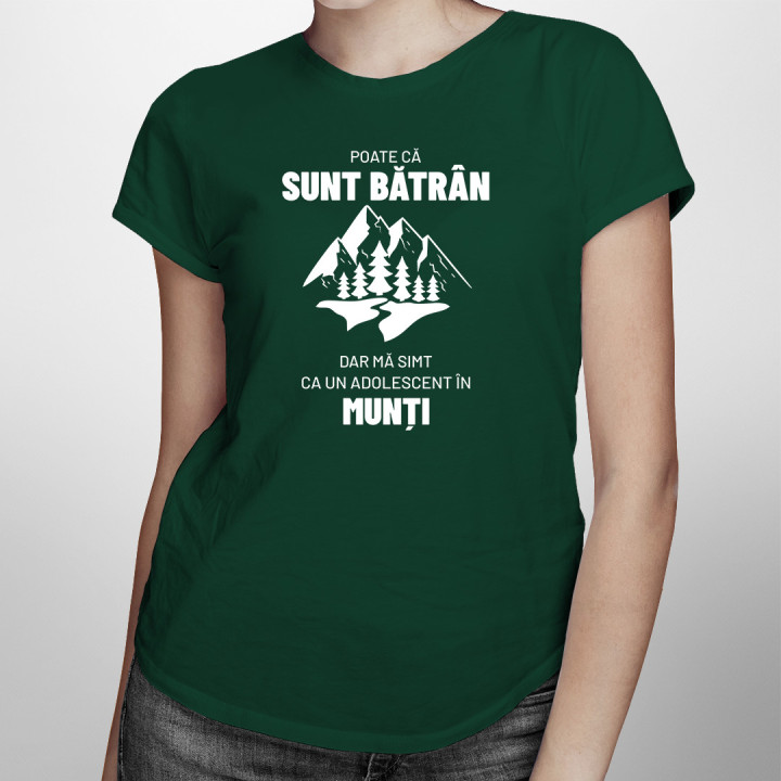 Poate că sunt bătrân, dar mă simt ca un adolescent în munți. - tricou pentru femei cu imprimeu