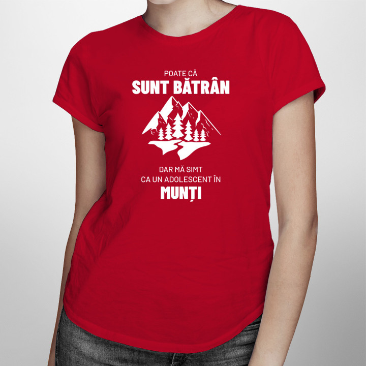 Poate că sunt bătrân, dar mă simt ca un adolescent în munți. - tricou pentru femei cu imprimeu