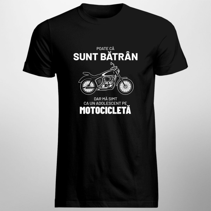 Poate că sunt bătrân, dar mă simt ca un adolescent pe motocicletă. - tricou pentru bărbați cu imprimeu
