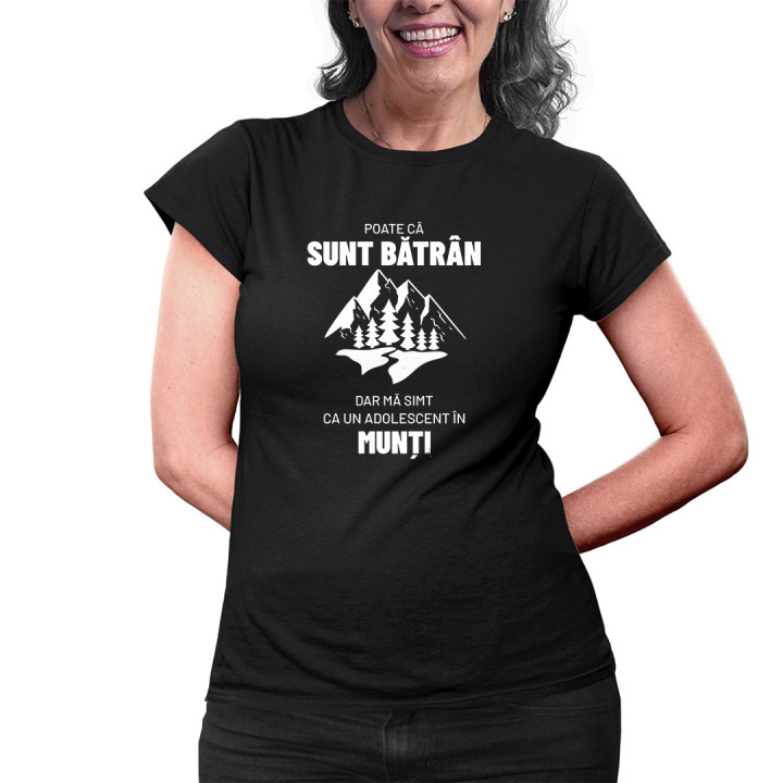 Poate că sunt bătrân, dar mă simt ca un adolescent în munți. - tricou pentru femei cu imprimeu