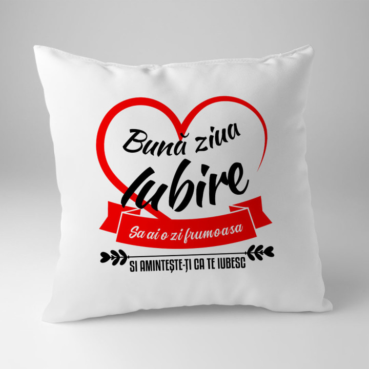 Bună ziua iubire. Sa ai o zi frumoasa si amintește-ți ca te iubesc - pernă