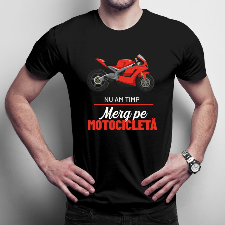 Nu am timp, merg pe motocicletă  - tricou pentru bărbați cu imprimeu
