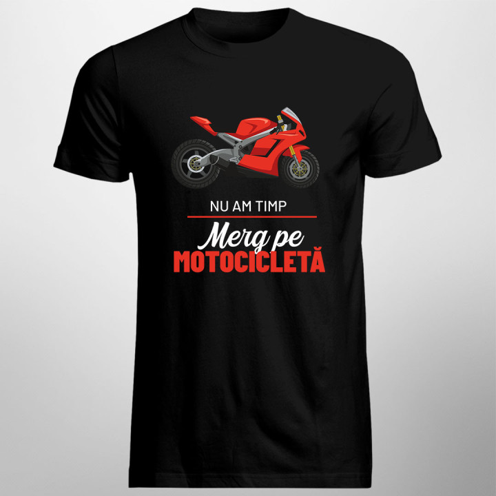 Nu am timp, merg pe motocicletă  - tricou pentru bărbați cu imprimeu