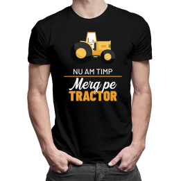 Nu am timp, merg pe tractor - tricou pentru bărbați cu imprimeu