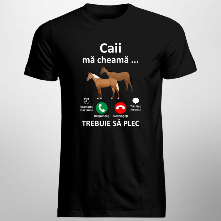 Caii mă cheamă, trebuie să plec -  tricou pentru bărbați cu imprimeu