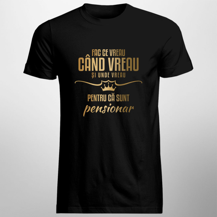 Fac ce vreau, când vreau și unde vreau, pentru că sunt pensionar - tricou pentru bărbați cu imprimeu