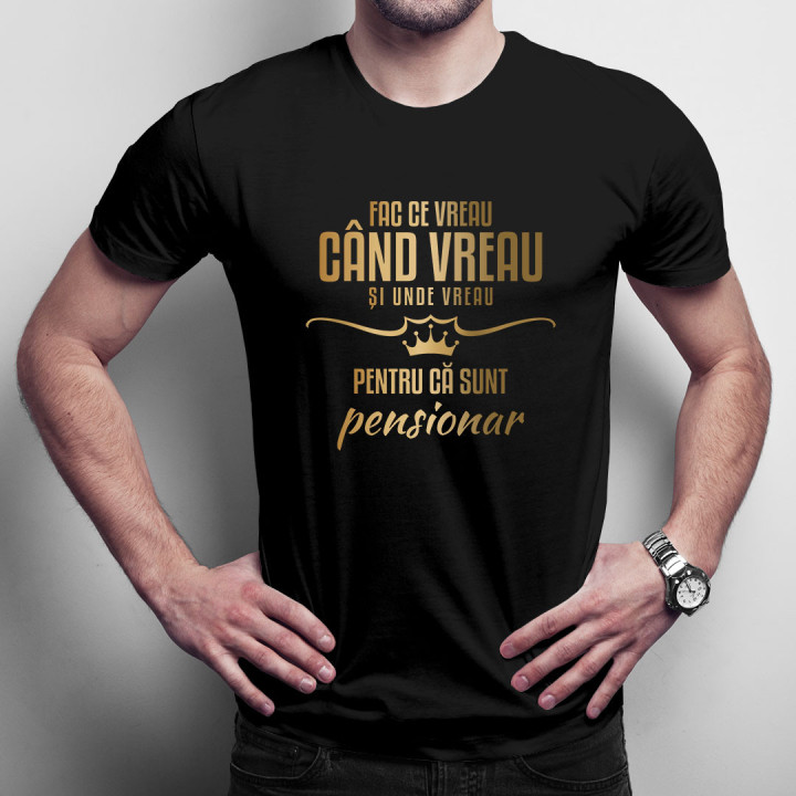 Fac ce vreau, când vreau și unde vreau, pentru că sunt pensionar - tricou pentru bărbați cu imprimeu