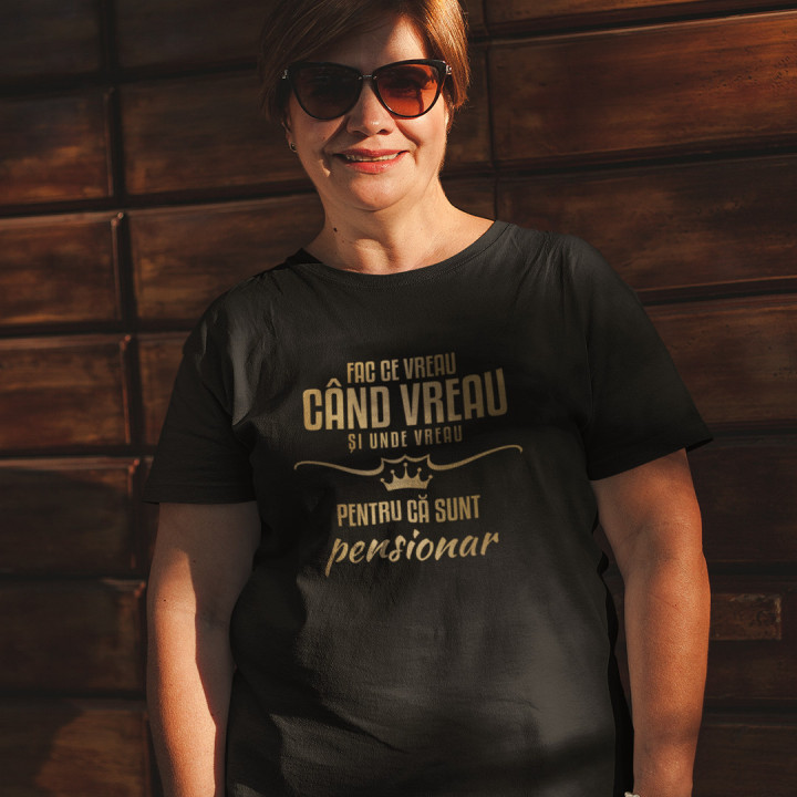 Fac ce vreau, când vreau și unde vreau, pentru că sunt pensionar - tricou pentru femei cu imprimeu