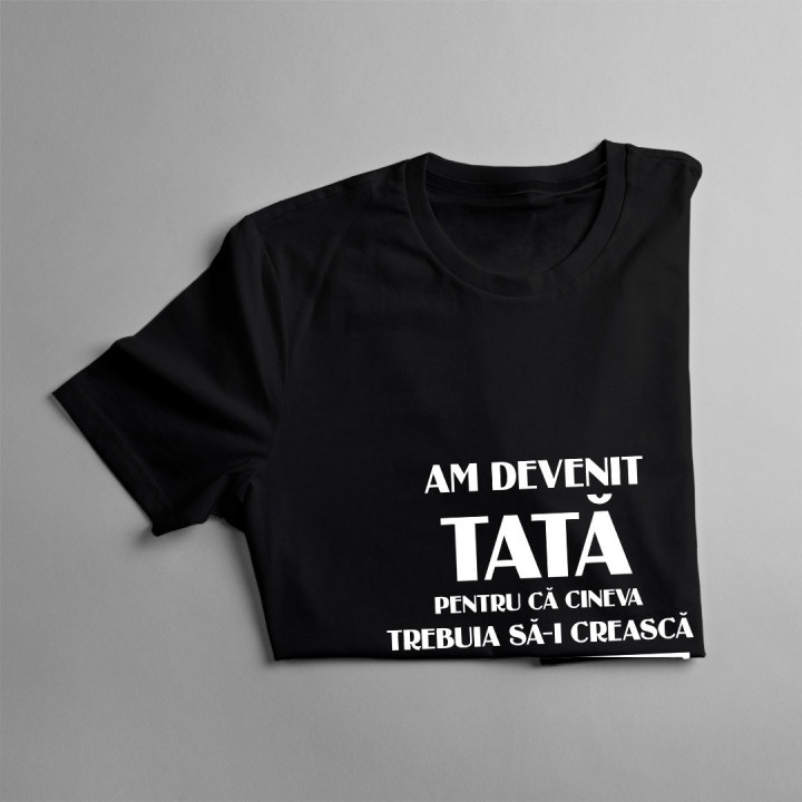 Am devenit tată pentru că cineva trebuia să-i crească pe sălbaticii ăștia - tricou pentru bărbați cu imprimeu