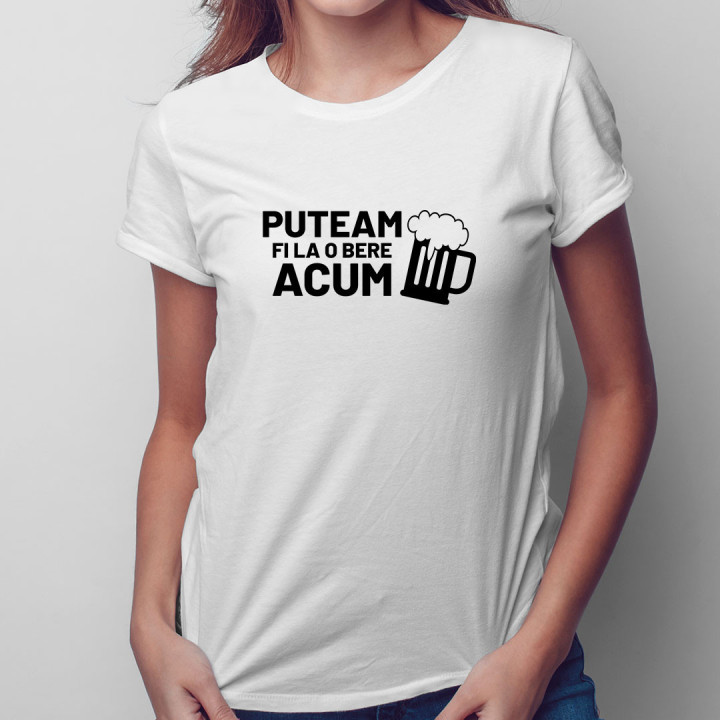 Puteam fi la o bere acum - tricou pentru femei cu imprimeu