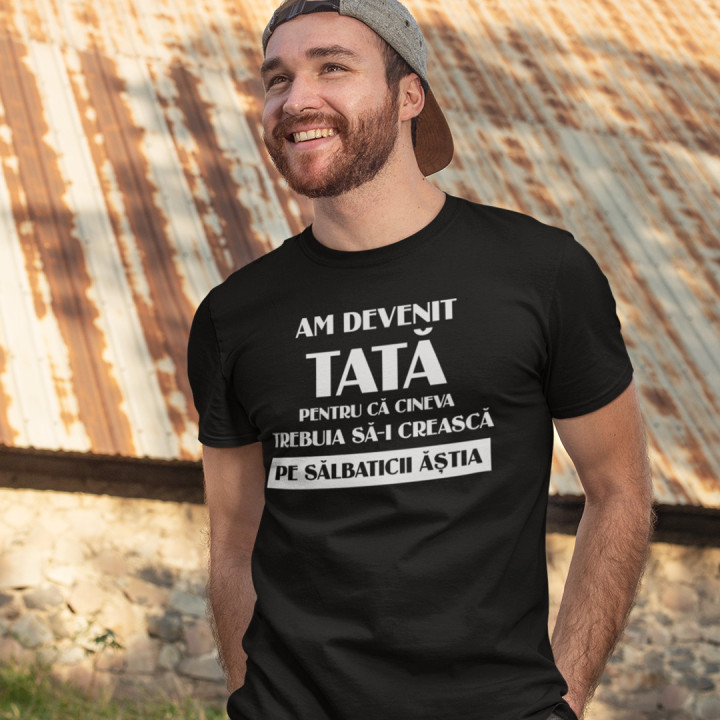 Am devenit tată pentru că cineva trebuia să-i crească pe sălbaticii ăștia - tricou pentru bărbați cu imprimeu