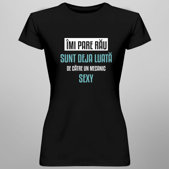Îmi pare rău, sunt deja luată de către un mecanic sexy - tricou pentru femei cu imprimeu