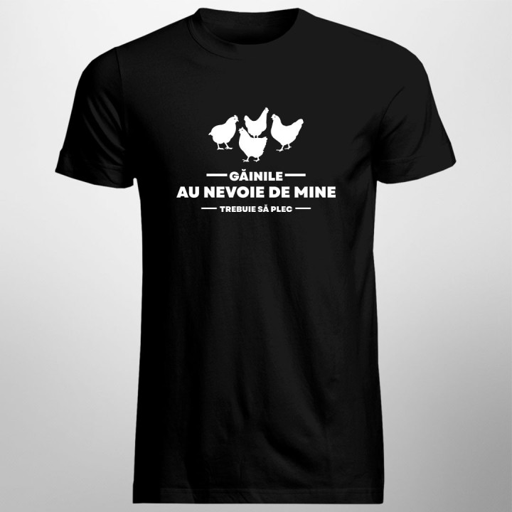 Găinile au nevoie de mine ,trebuie să plec - tricou pentru bărbați cu imprimeu