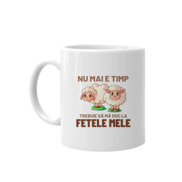 Nu mai e timp, trebuie să mă duc la fetele mele (Oile) - cană