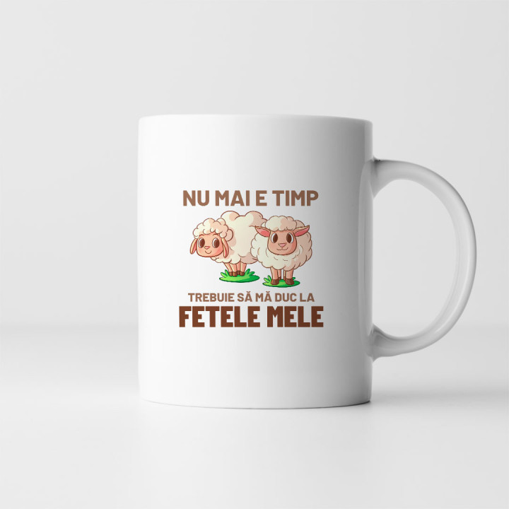 Nu mai e timp, trebuie să mă duc la fetele mele (Oile) - cană
