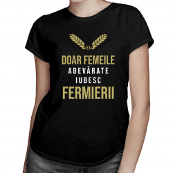 Doar femeile adevărate iubesc fermierii - tricou pentru femei cu imprimeu