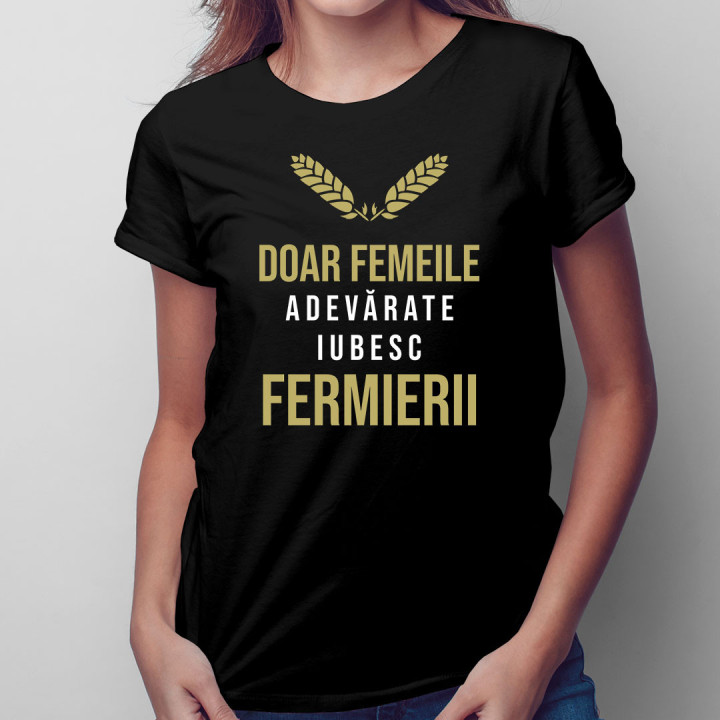 Doar femeile adevărate iubesc fermierii - T-shirt pentru femei cu imprimeu