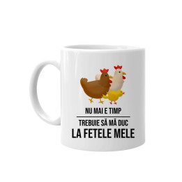 Nu mai e timp, trebuie să mă duc la fetele mele (GĂINI) - cană