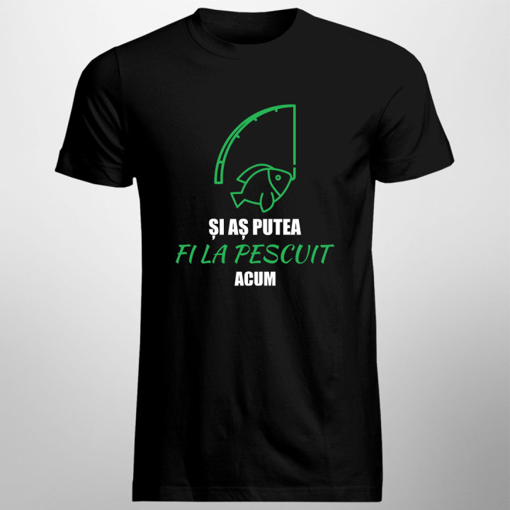 Și aș putea fi la pescuit acum - tricou pentru bărbați cu imprimeu