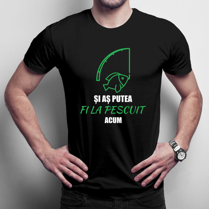 Și aș putea fi la pescuit acum - tricou pentru bărbați cu imprimeu