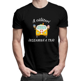 A călători înseamnă a trăi- tricou pentru bărbați cu imprimeu