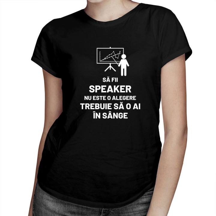 Să fii speaker nu este o alegere, trebuie să o ai în sânge - tricou pentru femei cu imprimeu