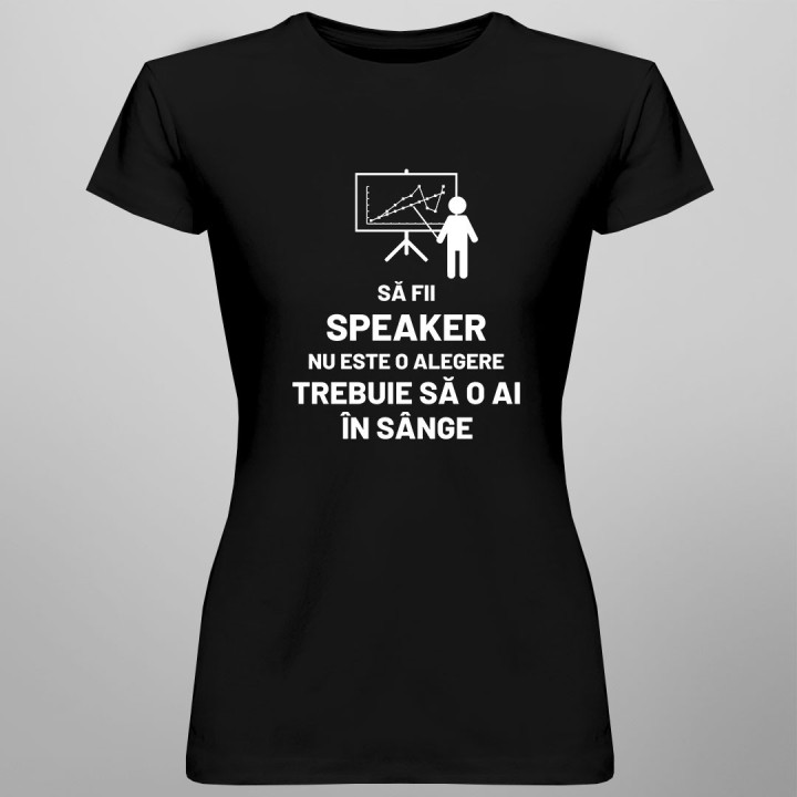 Să fii speaker nu este o alegere, trebuie să o ai în sânge - tricou pentru femei cu imprimeu