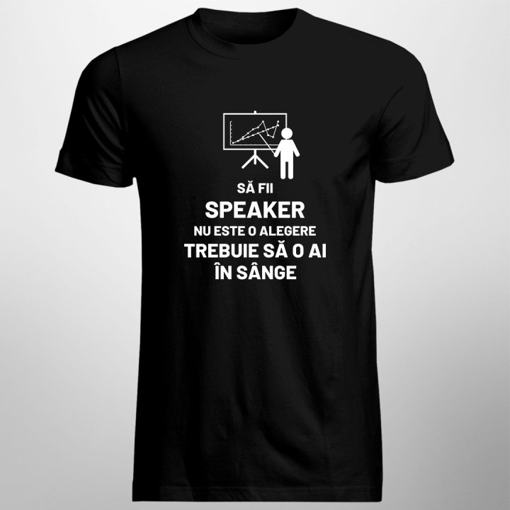 Să fii speaker nu este o alegere, trebuie să o ai în sânge - tricou pentru bărbați cu imprimeu