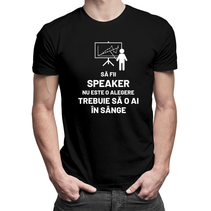 Să fii speaker nu este o alegere, trebuie să o ai în sânge - tricou pentru bărbați cu imprimeu