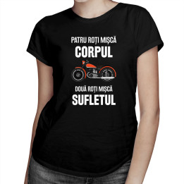 Patru roți mișcă corpul, două roți mișcă sufletul - tricou pentru femei cu imprimeu