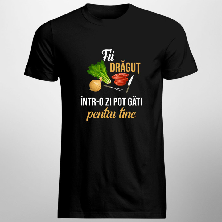 Fii drăguț - într-o zi pot găti pentru tine  - tricou pentru bărbați cu imprimeu