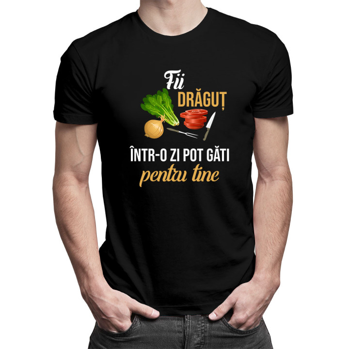 Fii drăguț - într-o zi pot găti pentru tine  - tricou pentru bărbați cu imprimeu
