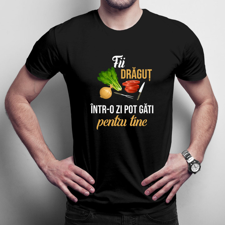 Fii drăguț - într-o zi pot găti pentru tine  - tricou pentru bărbați cu imprimeu