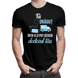 Fii drăguț - într-o zi pot deveni doctorul tău - tricou pentru bărbați cu imprimeu