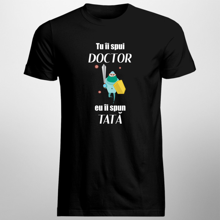 Tu îi spui doctor, eu îi spun tată - tricou pentru bărbați cu imprimeu