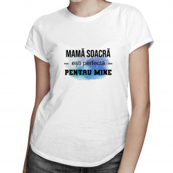 Mamă Soacră ești perfectă pentru mine - tricou pentru femei cu imprimeu